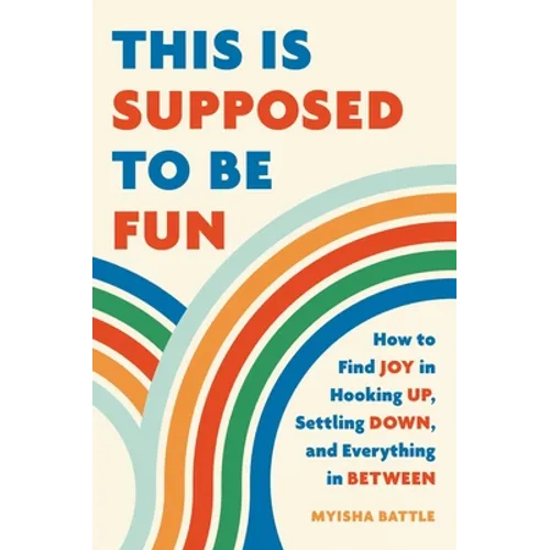 This Is Supposed to Be Fun: How to Find Joy in Hooking Up, Settling Down, and Everything in Between - Hardcover