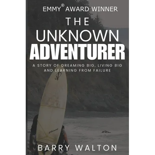 The Unknown Adventurer: A Story of Dreaming Big, Living Big and Learning From Failure - Paperback