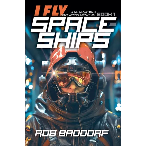 I Fly Spaceships, Book 1: A 10 - 16 Christian Space Action-Adventure! - Paperback