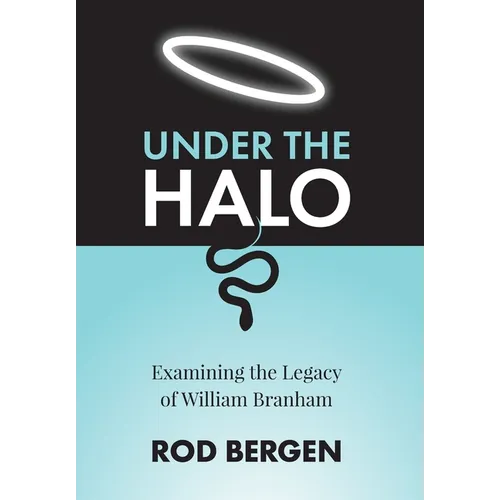 Under The Halo: Examining the Legacy of William Branham - Hardcover