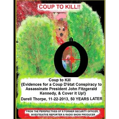 Coup to Kill: {Evidences for a Coup Detat Conspiracy to Assassinate President John Fitzgerald Kennedy, & Cover it Up!} - Paperback