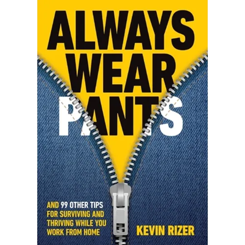 Always Wear Pants: And 99 Other Tips for Surviving and Thriving While You Work from Home - Hardcover