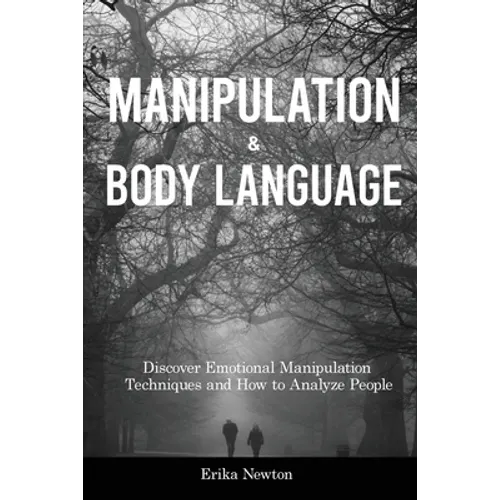 Manipulation and Body Language: Discover Emotional Manipulation Techniques and How to Analyze People - Paperback