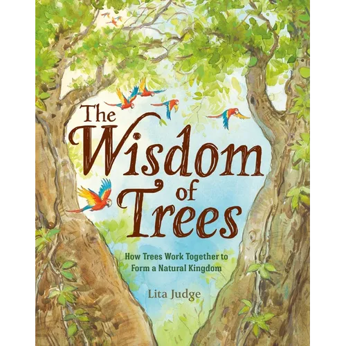 The Wisdom of Trees: How Trees Work Together to Form a Natural Kingdom - Hardcover