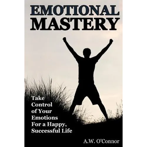 Emotional Mastery: Take Control of Your Emotions for a Happy Successful Life - Paperback