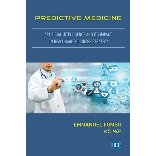 Predictive Medicine: Artificial Intelligence and Its Impact on Healthcare Business Strategy - Paperback