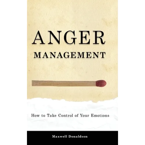 Anger Management: How to Take Control of Your Emotions - Hardcover
