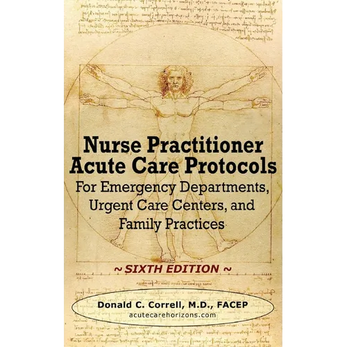 Nurse Practitioner Acute Care Protocols - SIXTH EDITION: For Emergency Departments, Urgent Care Centers, and Family Practices - Hardcover