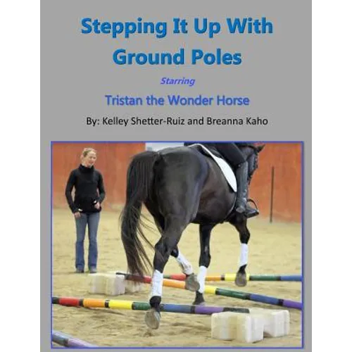 Stepping It Up With Ground Poles Starring Tristan the Wonder Horse - Paperback