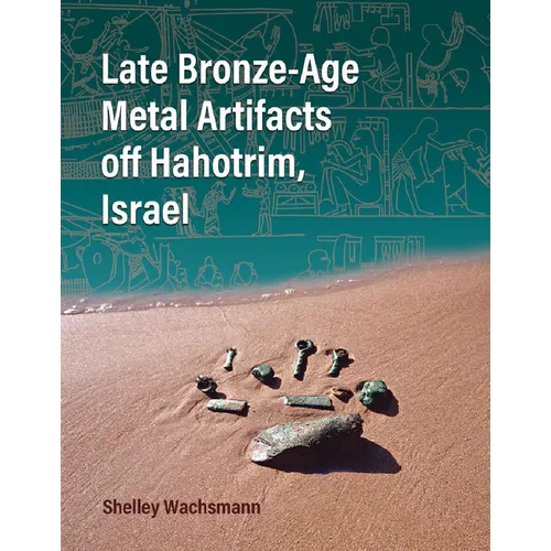 Late Bronze-Age Metal Artifacts Off Hahotrim, Israel - Hardcover