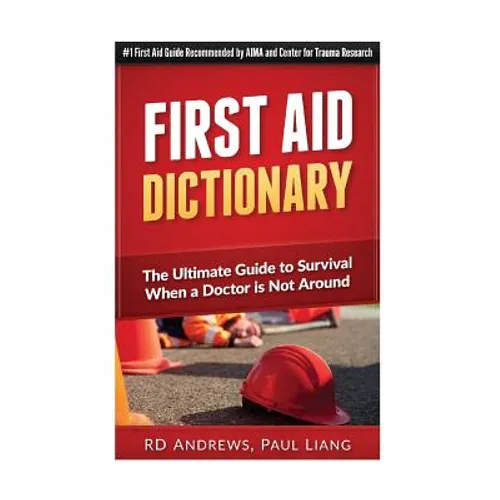 First Aid Dictionary: The Ultimate Guide to Survival when a Doctor is Not Around - Paperback