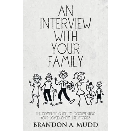 An Interview with Your Family: The Complete Guide to Documenting Your Loved Ones' Life Stories - Paperback