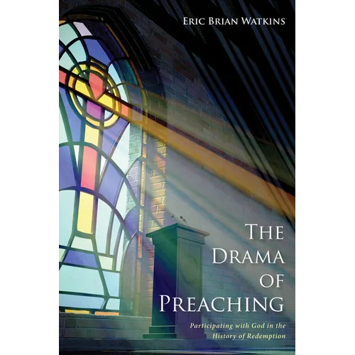 The Drama of Preaching: Participating with God in the History of Redemption - Hardcover