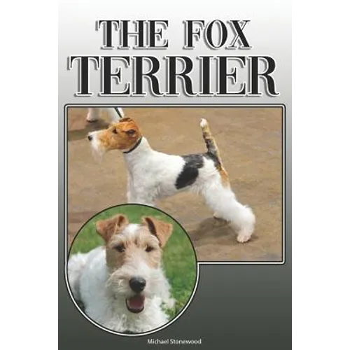 The Fox Terrier: A Complete and Comprehensive Owners Guide To: Buying, Owning, Health, Grooming, Training, Obedience, Understanding and - Paperback