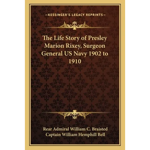 The Life Story of Presley Marion Rixey, Surgeon General US Navy 1902 to 1910 - Paperback