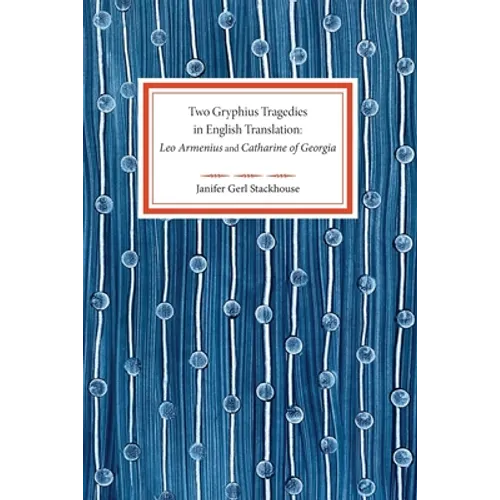 Two Gryphius Tragedies in English Translation: Leo Armenius and Catharine of Georgia - Paperback