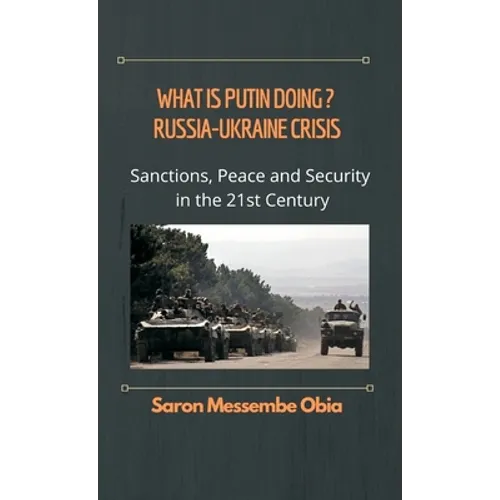 What is Putin Doing? Russia - Ukraine Crisis: Sanctions, Peace and Security in the 21st Century - Hardcover