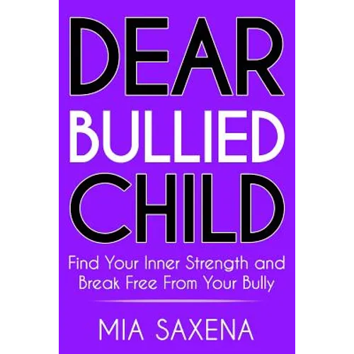 Dear Bullied Child: Find Your Inner Strength and Break Free From Your Bully - Paperback