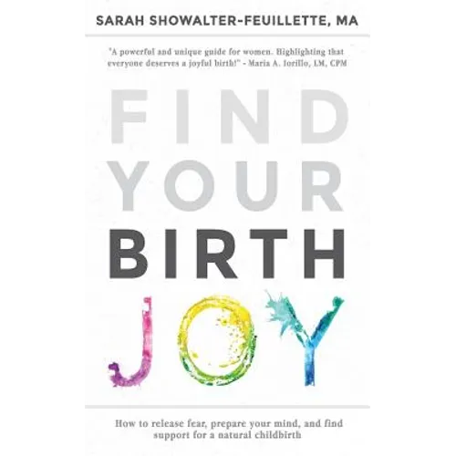 Find Your Birth Joy: How to release fear, prepare your mind, and find support for a natural childbirth - Paperback