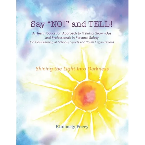 Say "NO!" and TELL!: A Health Education Approach to Training Grown-ups and Professionals in Personal Safety for Kids Learning at School, Sp - Paperback