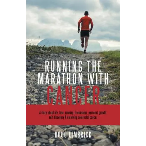 Running the Marathon with Cancer: A story about life, love, running, friendships, personal growth, self discovery & surviving colorectal cancer - Paperback