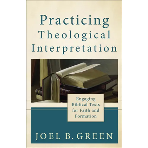 Practicing Theological Interpretation: Engaging Biblical Texts for Faith and Formation - Paperback