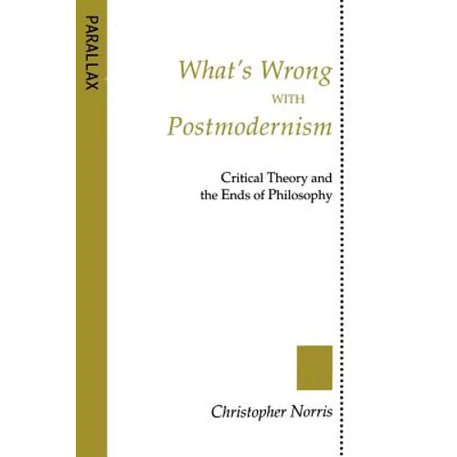 What's Wrong with Postmodernism?: Critical Theory and the Ends of Philosophy - Paperback