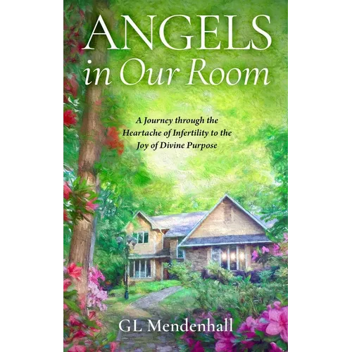 Angels in Our Room: A Journey Through the Heartache of Infertility to the Joy of Divine Purpose - Hardcover
