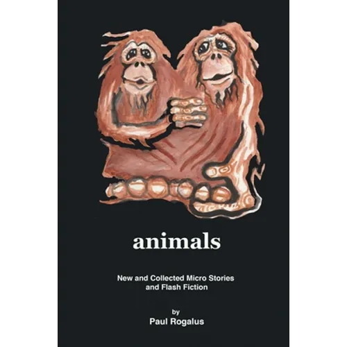 animals: New and Collected Micro Stories and Flash Fiction - Paperback
