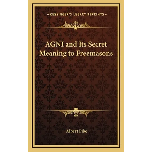 AGNI and Its Secret Meaning to Freemasons - Hardcover