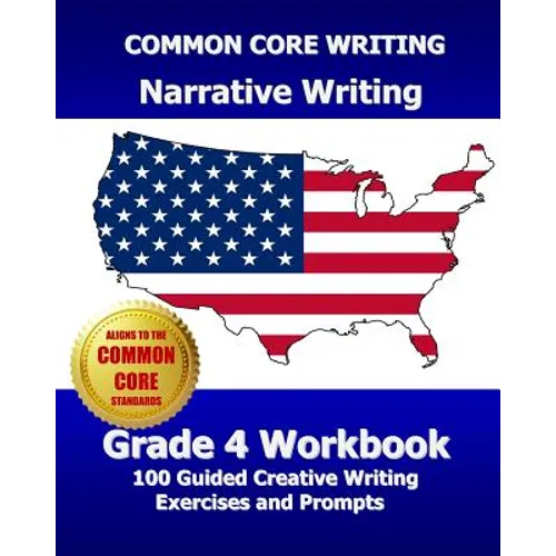 COMMON CORE WRITING Narrative Writing Grade 4 Workbook: 100 Guided Creative Writing Exercises and Prompts - Paperback