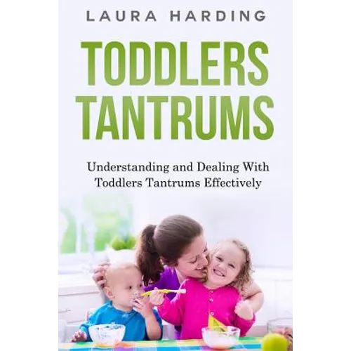 Toddlers Tantrums: Understanding and Dealing with Toddlers Tantrums Effectively - Paperback