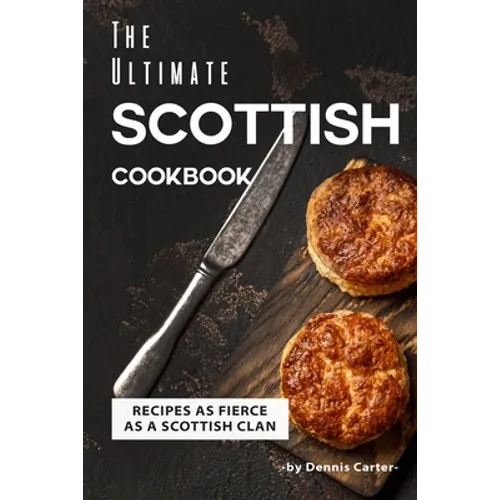 The Ultimate Scottish Cookbook: Recipes as Fierce as a Scottish Clan - Paperback