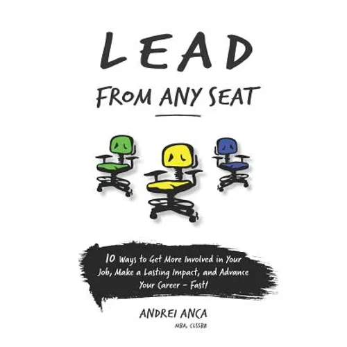 Lead From Any Seat: 10 Ways to Get More Involved in Your Job, Make a Lasting Impact, and Advance Your Career Fast - Paperback