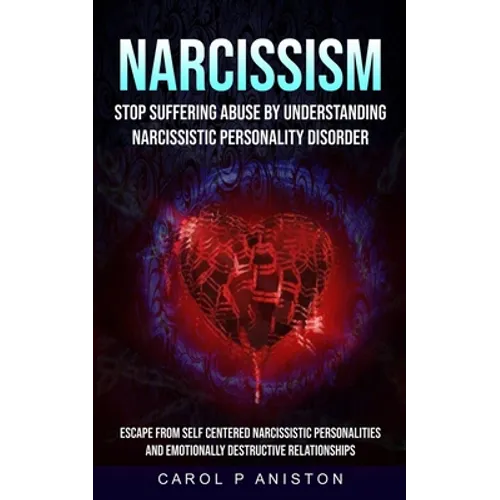 Narcissism: Stop Suffering Abuse By Understanding Narcissistic Personality Disorder (Escape From Self Centered Narcissistic Person - Paperback