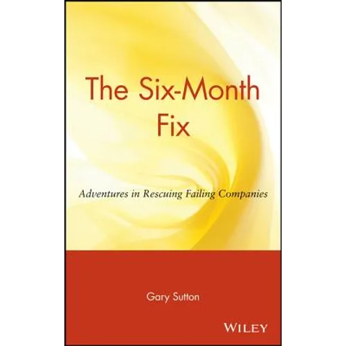 The Six Month Fix: Adventures in Rescuing Failing Companies - Hardcover