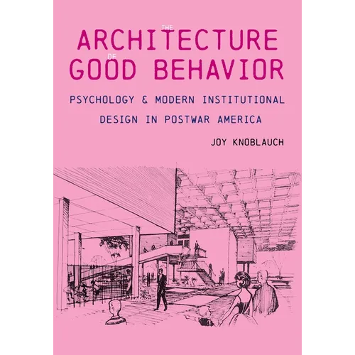 The Architecture of Good Behavior: Psychology and Modern Institutional Design in Postwar America - Hardcover