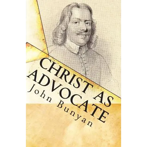Christ as Advocate: The Work of Jesus Christ as an Advocate Clearly Explained and Largely Improved for the Benefit of All Believers - Paperback