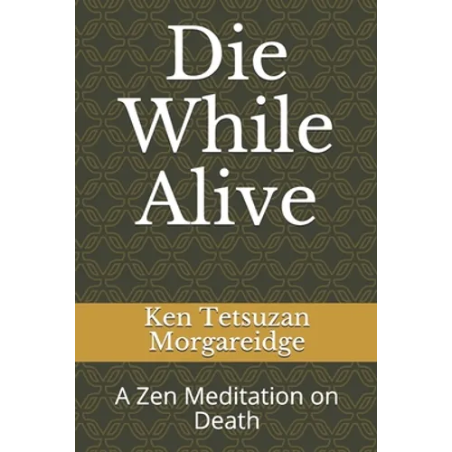 Die While Alive: A Zen Meditation on Death - Paperback