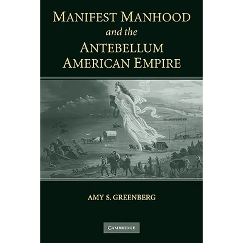 Manifest Manhood and the Antebellum American Empire - Paperback