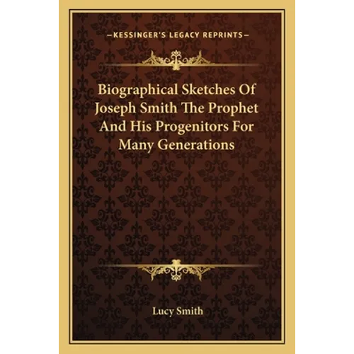 Biographical Sketches Of Joseph Smith The Prophet And His Progenitors For Many Generations - Paperback