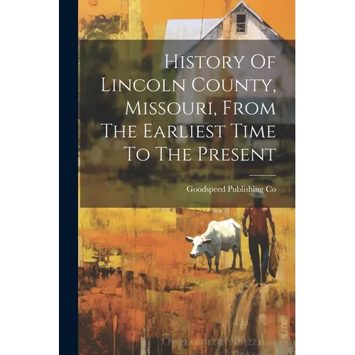 History Of Lincoln County, Missouri, From The Earliest Time To The Present - Paperback