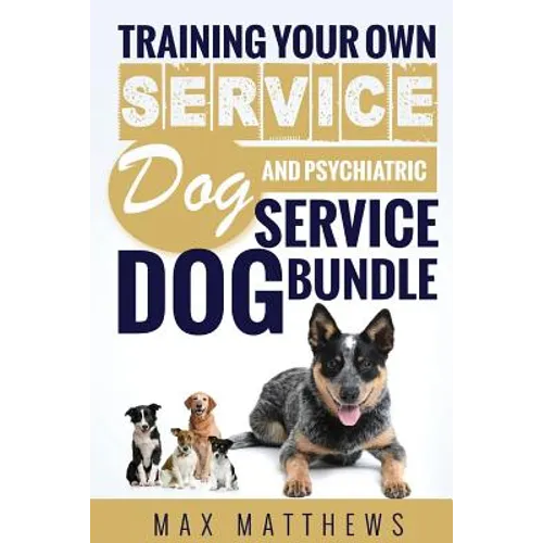 Service Dog: Training Your Own Service Dog AND Psychiatric Service Dog BUNDLE! - Paperback
