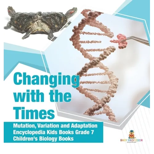 Changing with the Times Mutation, Variation and Adaptation Encyclopedia Kids Books Grade 7 Children's Biology Books - Hardcover
