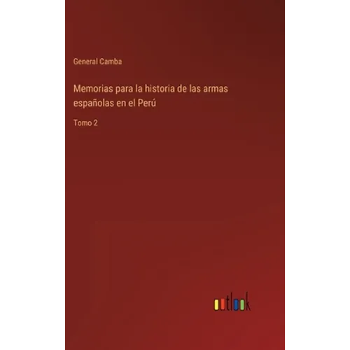 Memorias para la historia de las armas españolas en el Perú: Tomo 2 - Hardcover