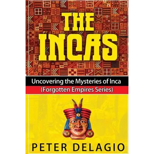 The Incas - Uncovering The Mysteries of Inca - Paperback