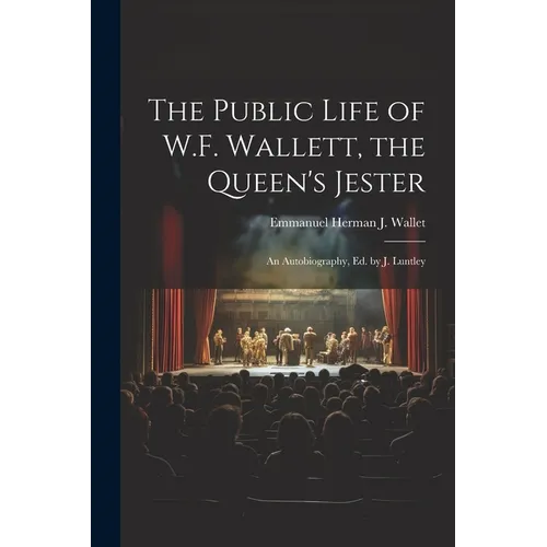 The Public Life of W.F. Wallett, the Queen's Jester: An Autobiography, Ed. by J. Luntley - Paperback