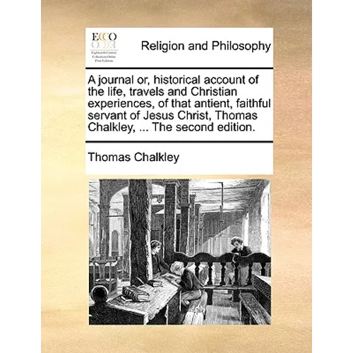 A Journal Or, Historical Account of the Life, Travels and Christian Experiences, of That Antient, Faithful Servant of Jesus Christ, Thomas Chalkley, . - Paperback