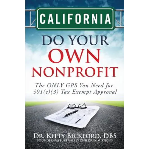 California Do Your Own Nonprofit: The ONLY GPS You Need for 501c3 Tax Exempt Approval - Paperback