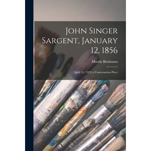 John Singer Sargent, January 12, 1856: April 15, 1925; a Conversation Piece - Paperback
